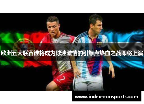 欧洲五大联赛谁将成为球迷激情的引爆点热血之战即将上演