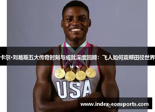 卡尔·刘易斯五大传奇时刻与成就深度回顾:飞人如何震撼田径世界 卡尔·刘易斯五大传奇时刻与成就深度回顾:飞人如何震撼田径世界