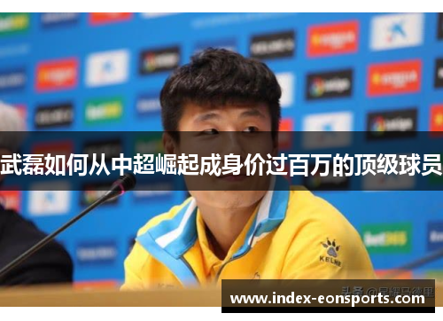 武磊如何从中超崛起成身价过百万的顶级球员