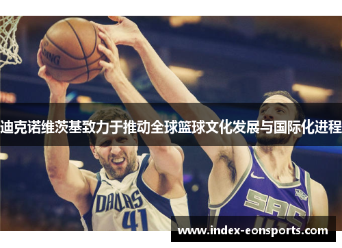 迪克诺维茨基致力于推动全球篮球文化发展与国际化进程